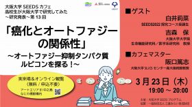 【オンライン配信あり】大阪大学SEEDSカフェ 高校生が大阪大学で研究をしてみた～研究発表～　第13回 「癌化とオートファジーの関係性〜オートファジー抑制タンパク質ルビコンを探る！〜」