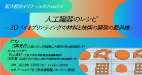 【オンライン配信あり】阪大院生ゼミナールカフェ vol.4 「人工臓器のレシピ -3Dバイオプリンティングの材料と技術の開発の最前線-」